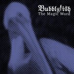 Bubblyfish – The Magic Word